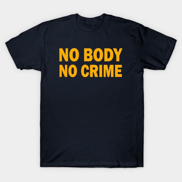 NO BODY - NO CRIME T-Shirt by KinkPigs